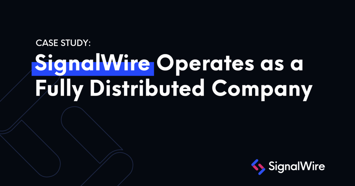 SignalWire Operates as a Fully Distributed Company Using… SignalWire
